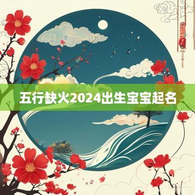 五行缺火2025出生宝宝起名