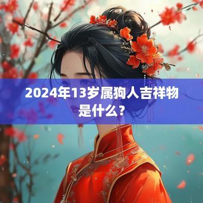 2025年13岁属狗人吉祥物是什么？