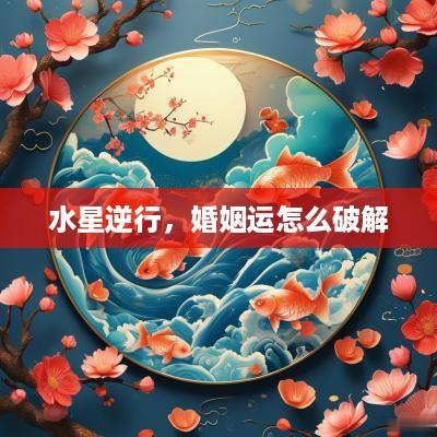 水星逆行，婚姻运怎么破解