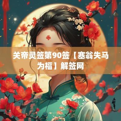 关帝灵签第90签【塞翁失马为福】解签网