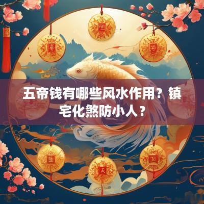 五帝钱有哪些风水作用？镇宅化煞防小人？