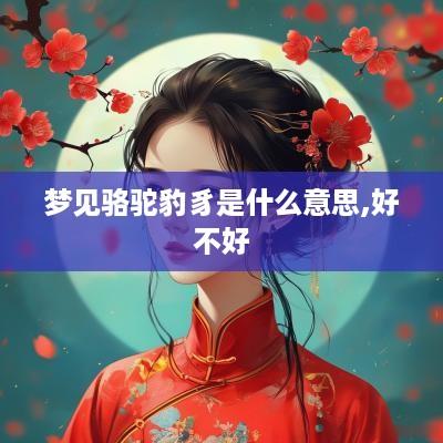 梦见骆驼豹豸是什么意思,好不好