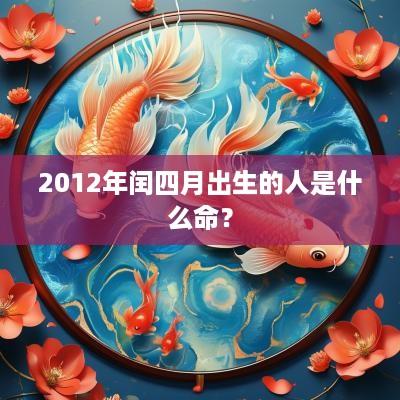 2012年闰四月出生的人是什么命？