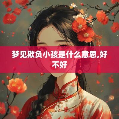 梦见欺负小孩是什么意思,好不好