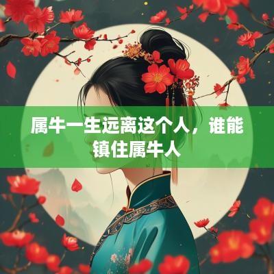 属牛一生远离这个人，谁能镇住属牛人