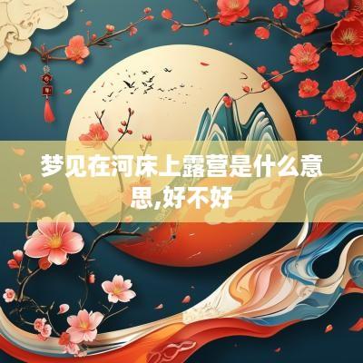 梦见在河床上露营是什么意思,好不好