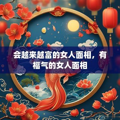 会越来越富的女人面相，有福气的女人面相
