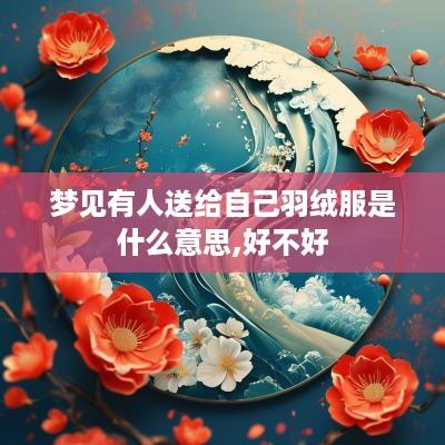 梦见有人送给自己羽绒服是什么意思,好不好