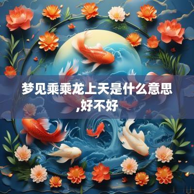 梦见乘乘龙上天是什么意思,好不好