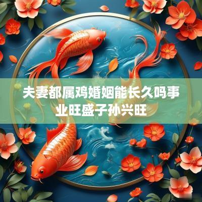 夫妻都属鸡婚姻能长久吗事业旺盛子孙兴旺
