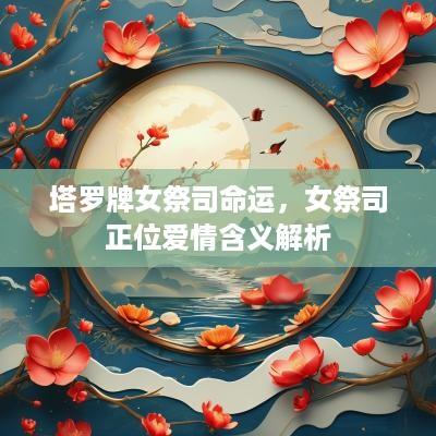 塔罗牌女祭司命运，女祭司正位爱情含义解析