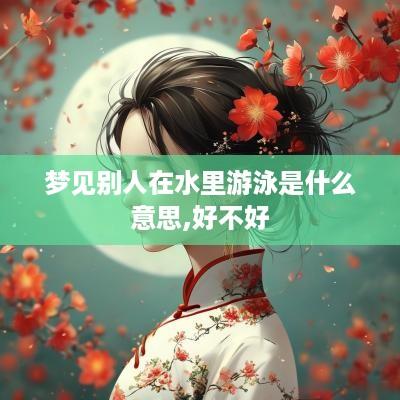 梦见别人在水里游泳是什么意思,好不好