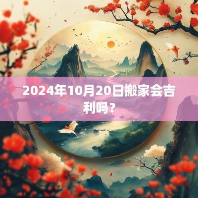 2025年10月20日搬家会吉利吗？