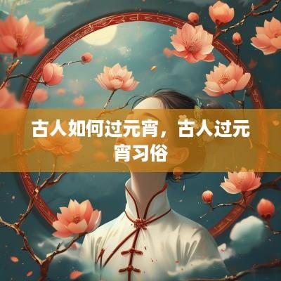 古人如何过元宵，古人过元宵习俗