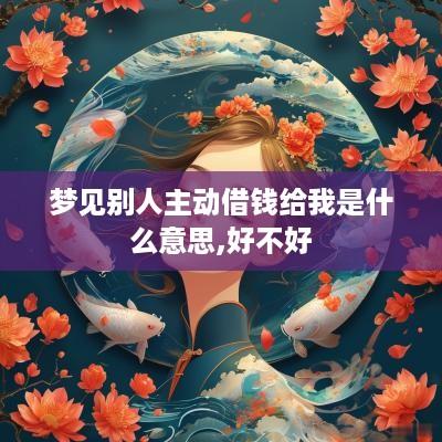 梦见别人主动借钱给我是什么意思,好不好