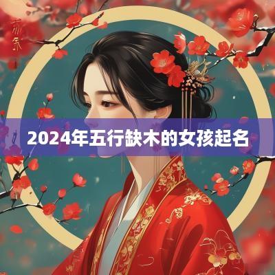 2025年五行缺木的女孩起名