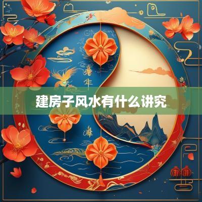 建房子风水有什么讲究