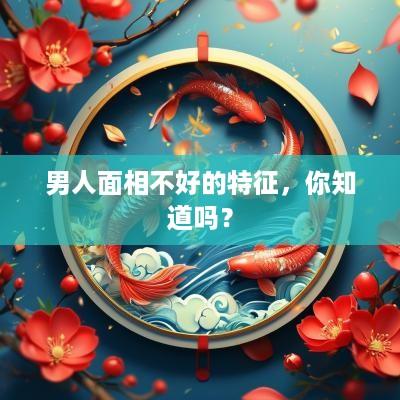 男人面相不好的特征,你知道吗? 男人面相不好的特征,你知道吗?