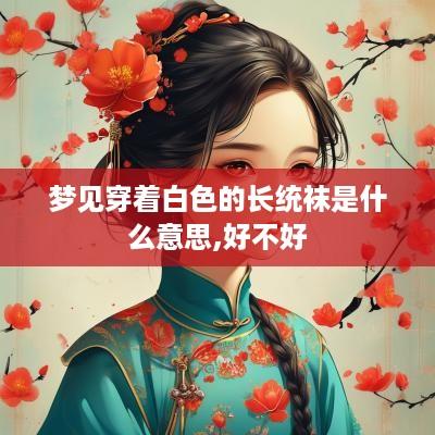 梦见穿着白色的长统袜是什么意思,好不好
