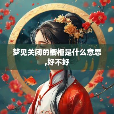 梦见关闭的橱柜是什么意思,好不好