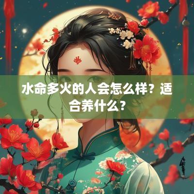 水命多火的人会怎么样？适合养什么？