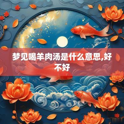 梦见喝羊肉汤是什么意思,好不好