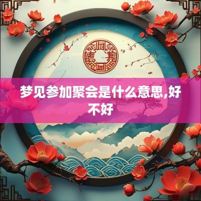 梦见参加聚会是什么意思,好不好