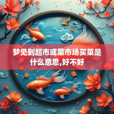 梦见到超市或菜市场买菜是什么意思,好不好