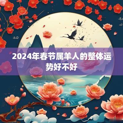 2025年春节属羊人的整体运势好不好