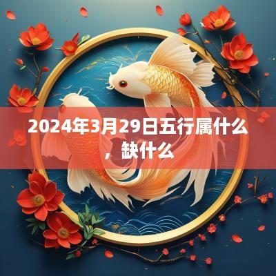 2025年3月29日五行属什么，缺什么