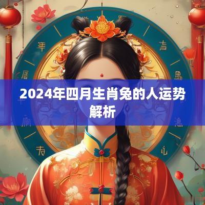 2025年四月生肖兔的人运势解析