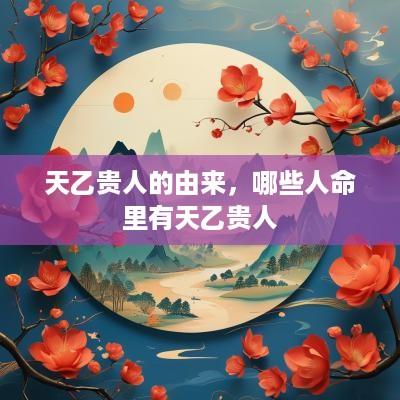天乙贵人的由来，哪些人命里有天乙贵人