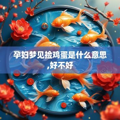 孕妇梦见捡鸡蛋是什么意思,好不好