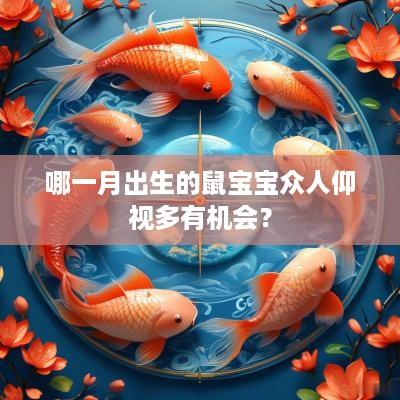 哪一月出生的鼠宝宝众人仰视多有机会？