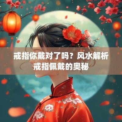戒指你戴对了吗？风水解析戒指佩戴的奥秘