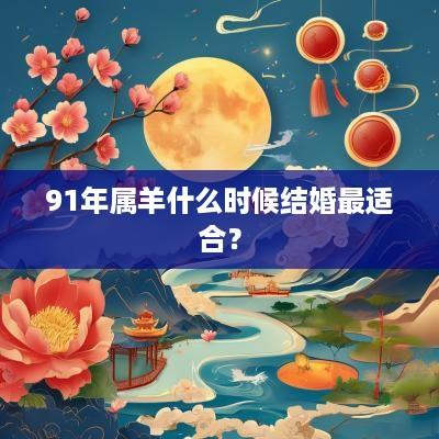 91年属羊什么时候结婚最适合？