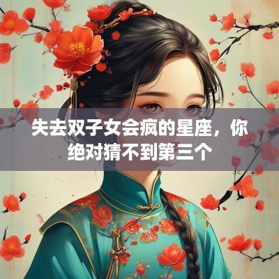 失去双子女会疯的星座，你绝对猜不到第三个