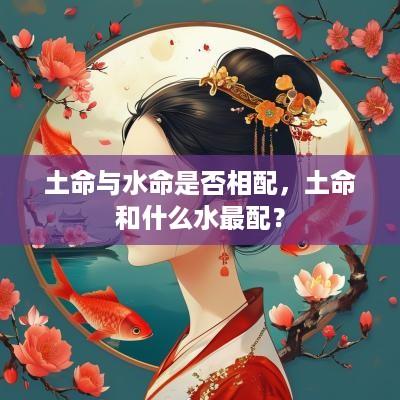 土命与水命是否相配，土命和什么水最配？