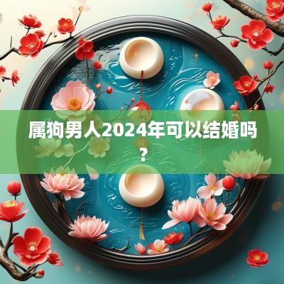 属狗男人2025年可以结婚吗？