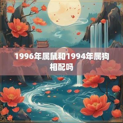 1996年属鼠和1994年属狗相配吗