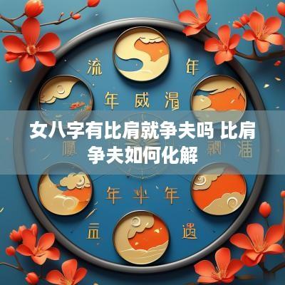 女八字有比肩就争夫吗 比肩争夫如何化解