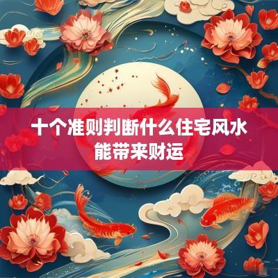 十个准则判断什么住宅风水能带来财运