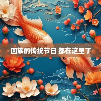 回族的传统节日 都在这里了
