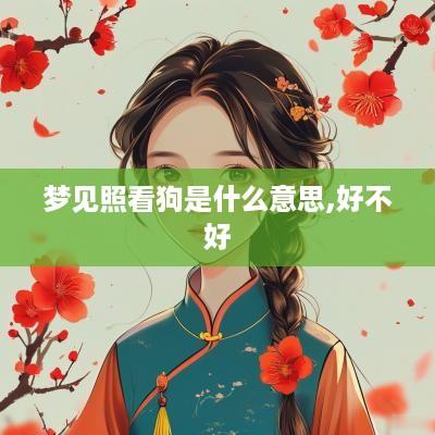 梦见照看狗是什么意思,好不好