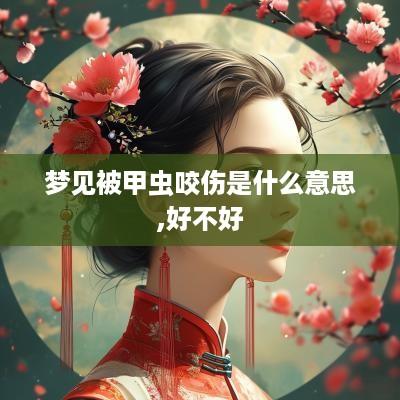 梦见被甲虫咬伤是什么意思,好不好