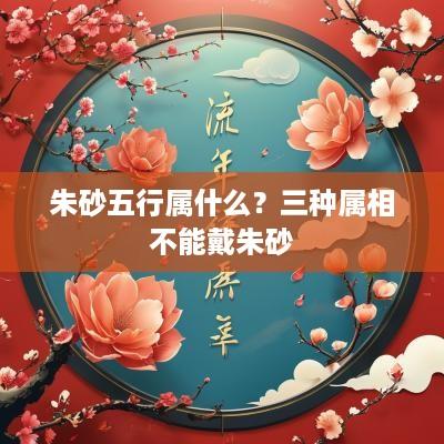 朱砂五行属什么？三种属相不能戴朱砂