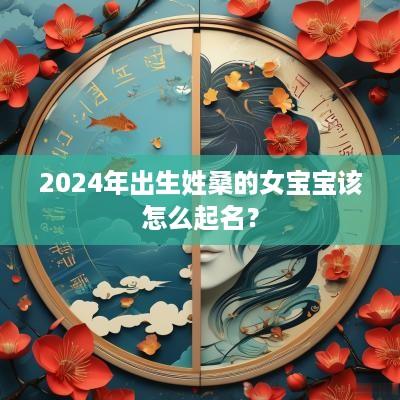 2025年出生姓桑的女宝宝该怎么起名？