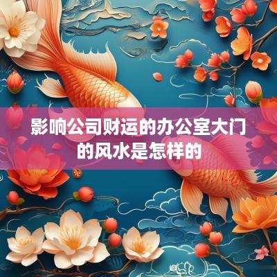 影响公司财运的办公室大门的风水是怎样的