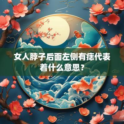 女人脖子后面左侧有痣代表着什么意思？