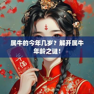 属牛的今年几岁？解开属蛇年龄之谜！